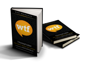 Mike Brenhaug's WTF Book - Transform what appears negative into a positive to become unstoppable" book